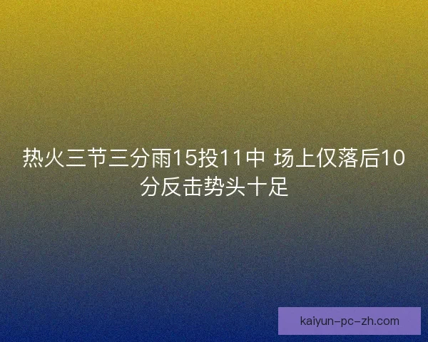 热火三节三分雨15投11中 场上仅落后10分反击势头十足