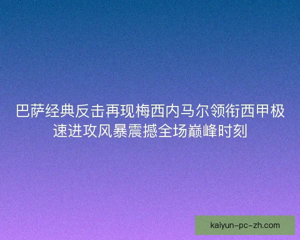 巴萨经典反击再现梅西内马尔领衔西甲极速进攻风暴震撼全场巅峰时刻